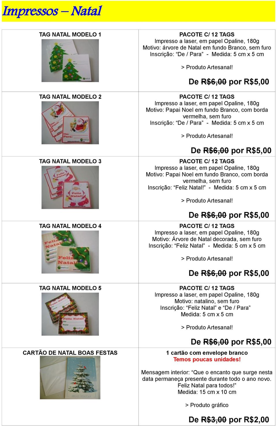 De R$6,00 por R$5,00 TAG NATAL MODELO 2 PACOTE C/ 12 TAGS Impresso a laser, em papel Opaline, 180g Motivo: Papai Noel em fundo Branco, com borda vermelha, sem furo Inscrição: De / Para - Medida: 5 cm