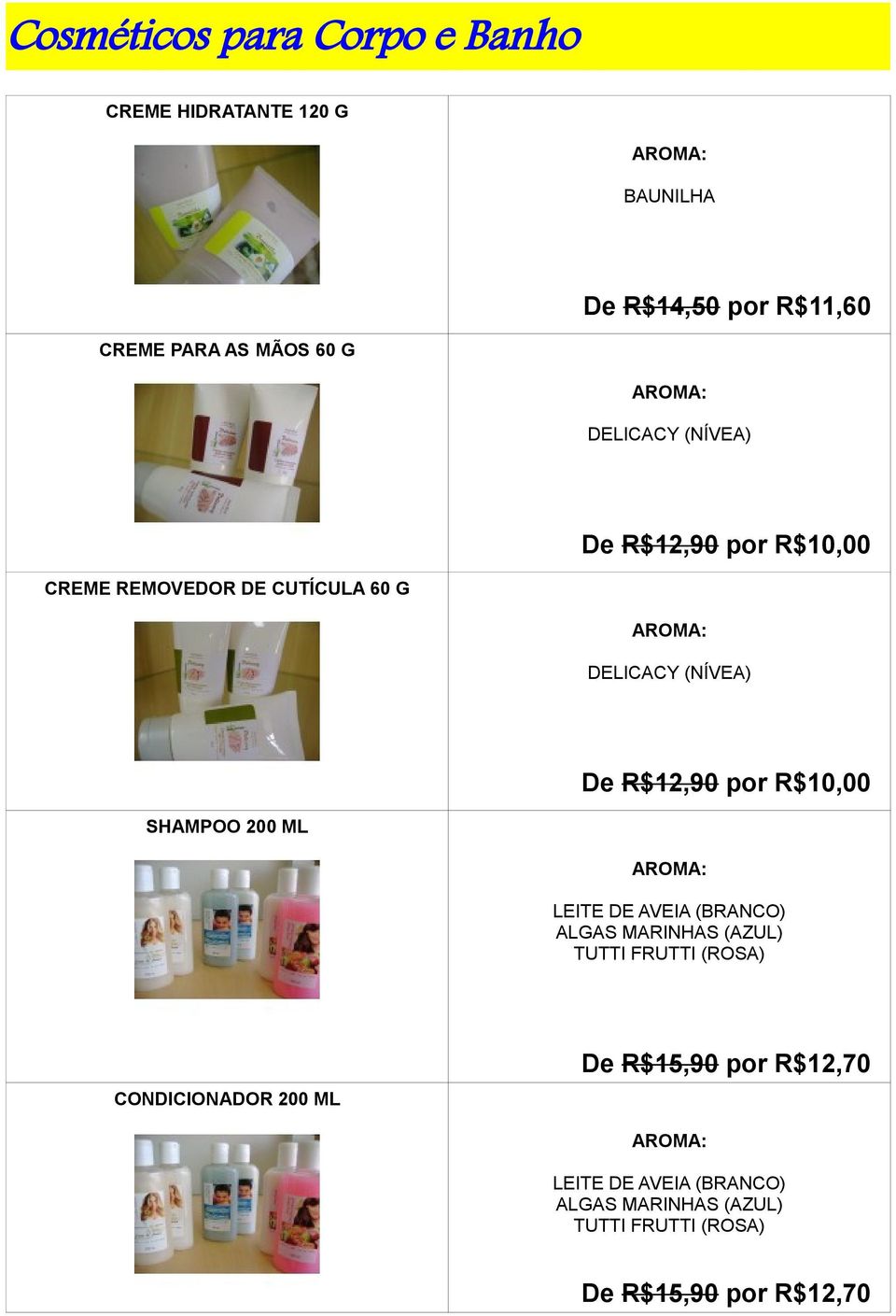 R$10,00 SHAMPOO 200 ML LEITE DE AVEIA (BRANCO) ALGAS MARINHAS (AZUL) TUTTI FRUTTI (ROSA) De R$15,90 por