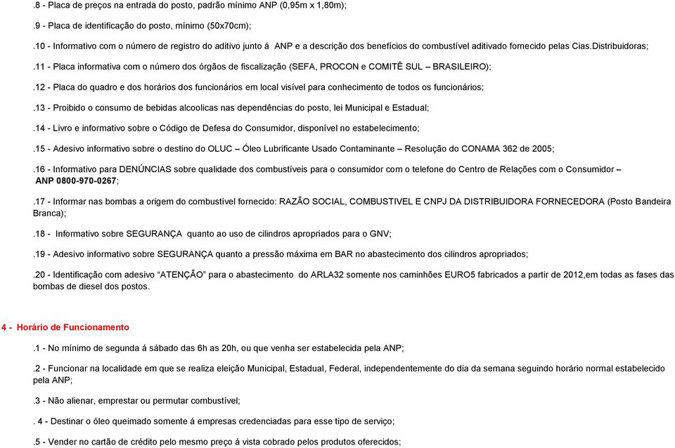 11 - Placa informativa com o número dos órgãos de fiscalização (SEFA, PROCON e COMITÊ SUL BRASILEIRO);.
