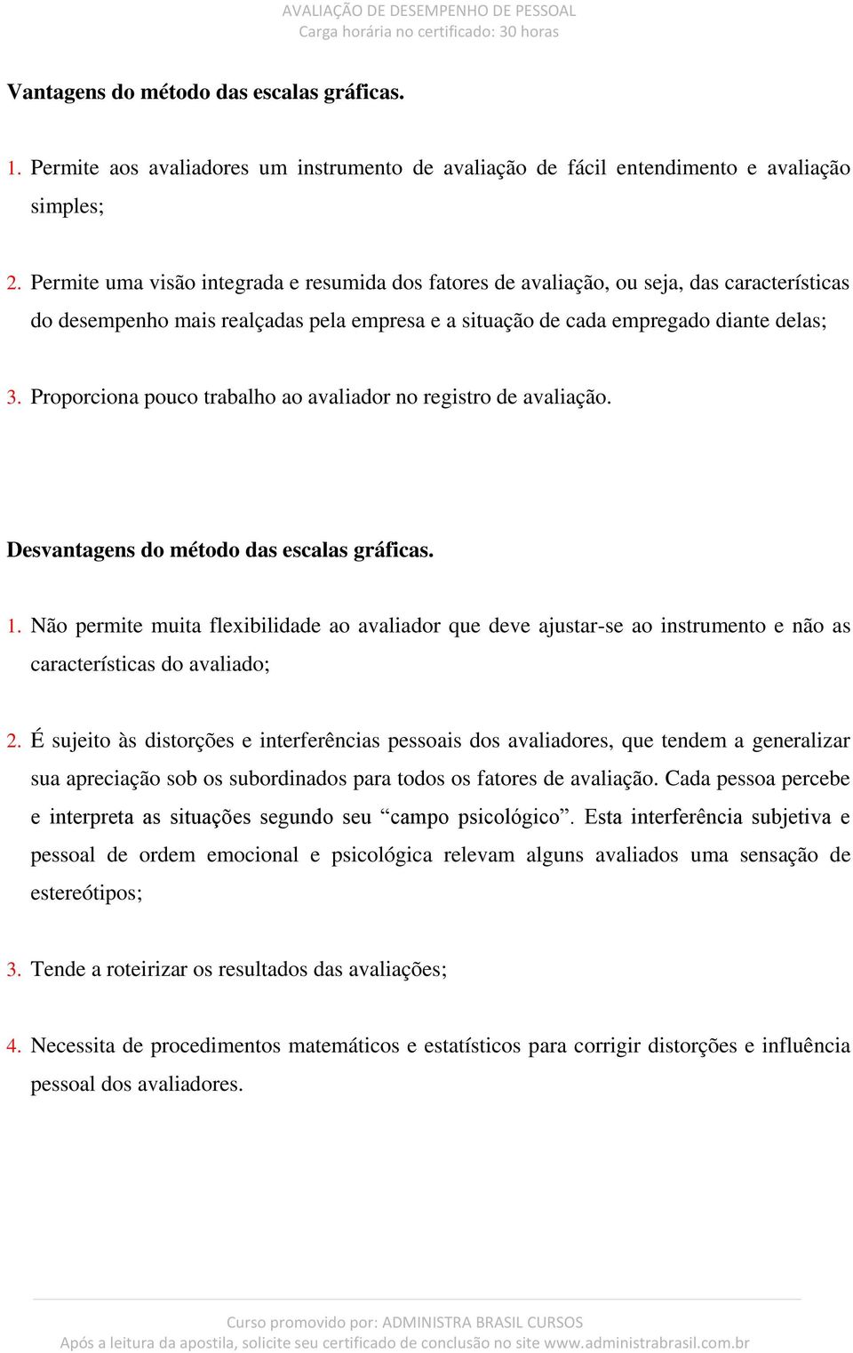 Proporciona pouco trabalho ao avaliador no registro de avaliação. Desvantagens do método das escalas gráficas. 1.