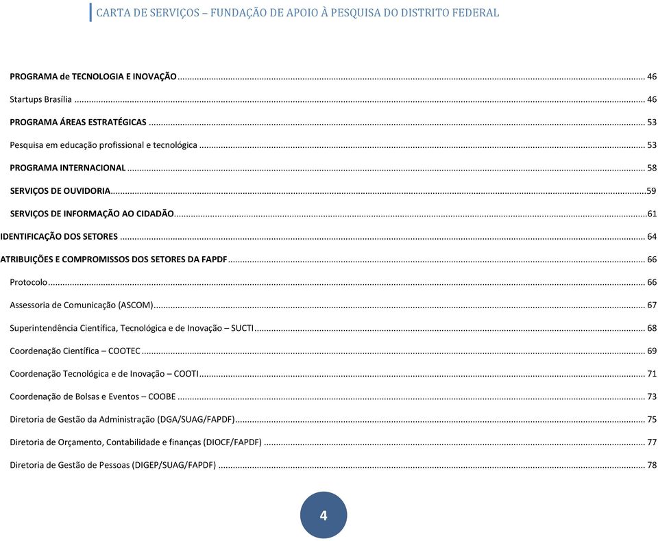 .. 66 Assessria de Cmunicaçã (ASCOM)... 67 Superintendência Científica, Tecnlógica e de Invaçã SUCTI... 68 Crdenaçã Científica COOTEC... 69 Crdenaçã Tecnlógica e de Invaçã COOTI.