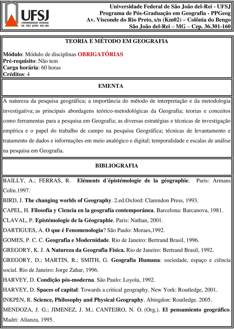 trabalho de campo na pesquisa Geográfica; técnicas de levantamento e tratamento de dados e informações em meio analógico e digital; temporalidade e escalas de análise na pesquisa em Geografia.