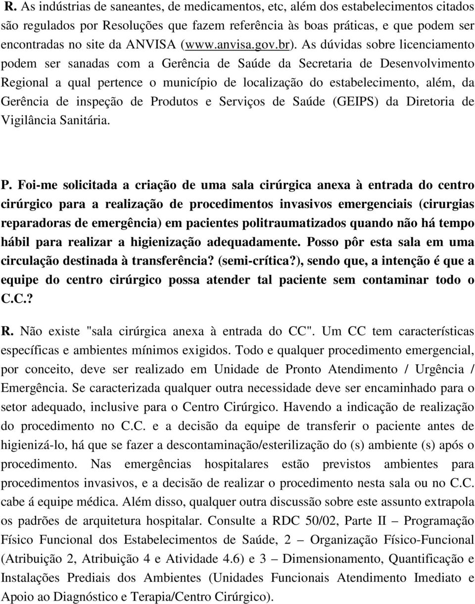 As dúvidas sobre licenciamento podem ser sanadas com a Gerência de Saúde da Secretaria de Desenvolvimento Regional a qual pertence o município de localização do estabelecimento, além, da Gerência de