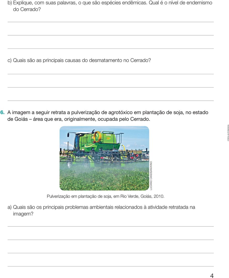 A imagem a seguir retrata a pulverização de agrotóxico em plantação de soja, no estado de Goiás área que era,