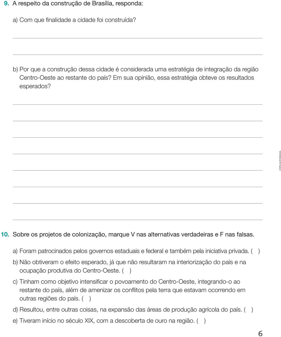 Sobre os projetos de colonização, marque V nas alternativas verdadeiras e F nas falsas. a) Foram patrocinados pelos governos estaduais e federal e também pela iniciativa privada.