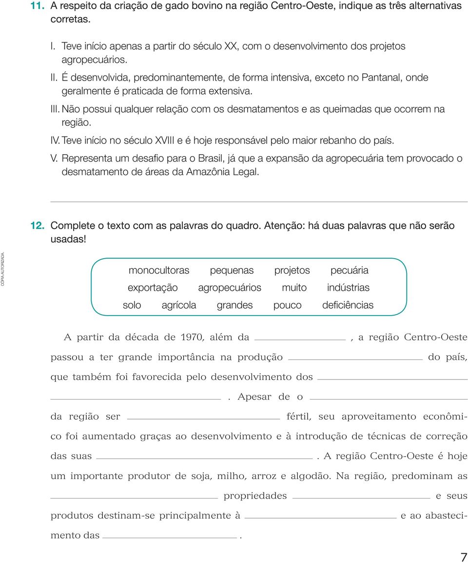 Não possui qualquer relação com os desmatamentos e as queimadas que ocorrem na região. IV. Teve início no século XVIII e é hoje responsável pelo maior rebanho do país. V.