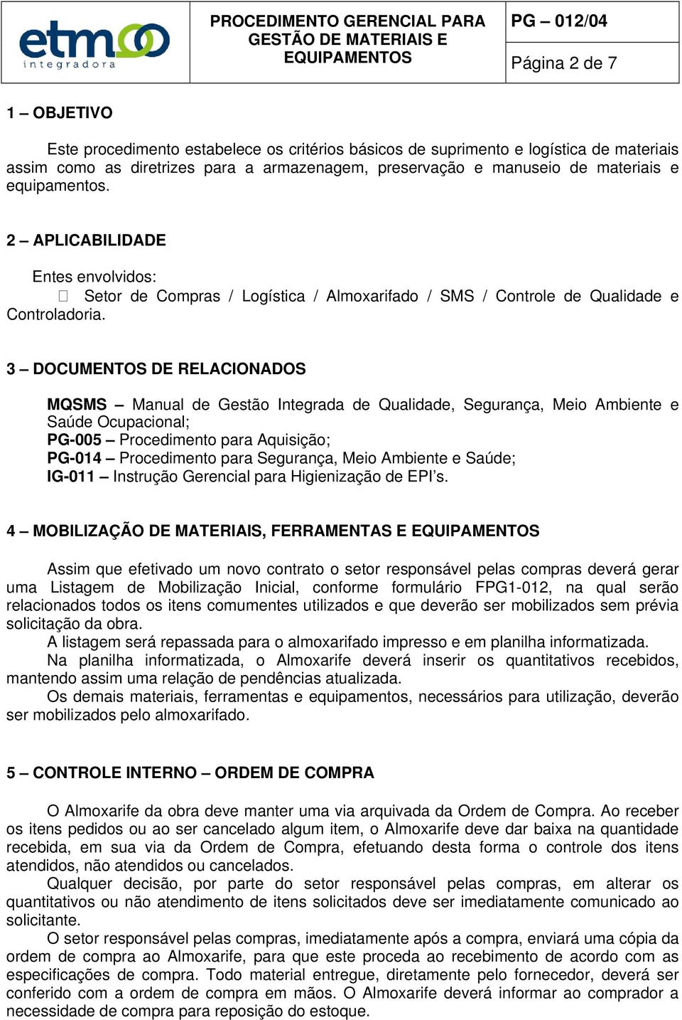 3 DOCUMENTOS DE RELACIONADOS MQSMS Manual de Gestão Integrada de Qualidade, Segurança, Meio Ambiente e Saúde Ocupacional; PG-005 Procedimento para Aquisição; PG-014 Procedimento para Segurança, Meio