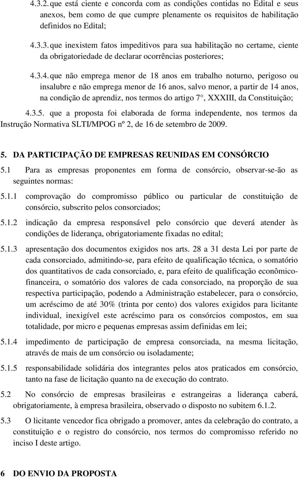 XXXIII, da Constituição; 4.3.5. que a proposta foi elaborada de forma independente, nos termos da Instrução Normativa SLTI/MPOG nº 2, de 16 de setembro de 2009. 5.