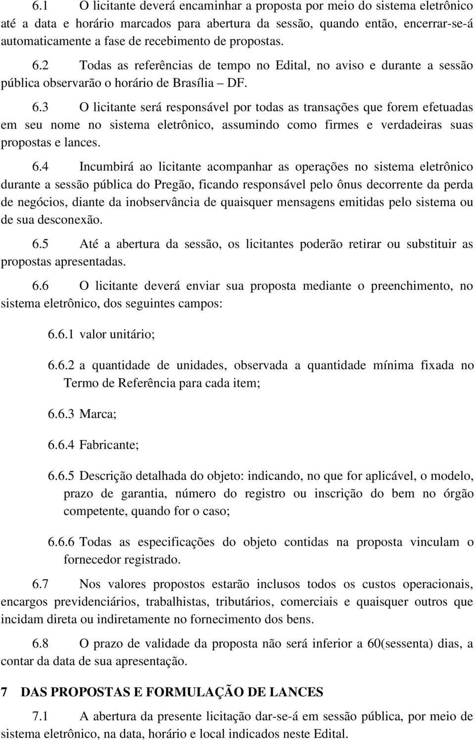 6.4 Incumbirá ao licitante acompanhar as operações no sistema eletrônico durante a sessão pública do Pregão, ficando responsável pelo ônus decorrente da perda de negócios, diante da inobservância de