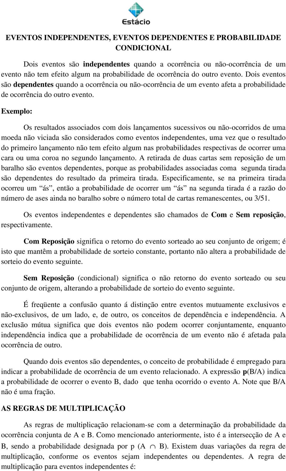 Os resultados associados com dois lançamentos sucessivos ou não-ocorridos de uma moeda não viciada são considerados como eventos independentes, uma vez que o resultado do primeiro lançamento não tem