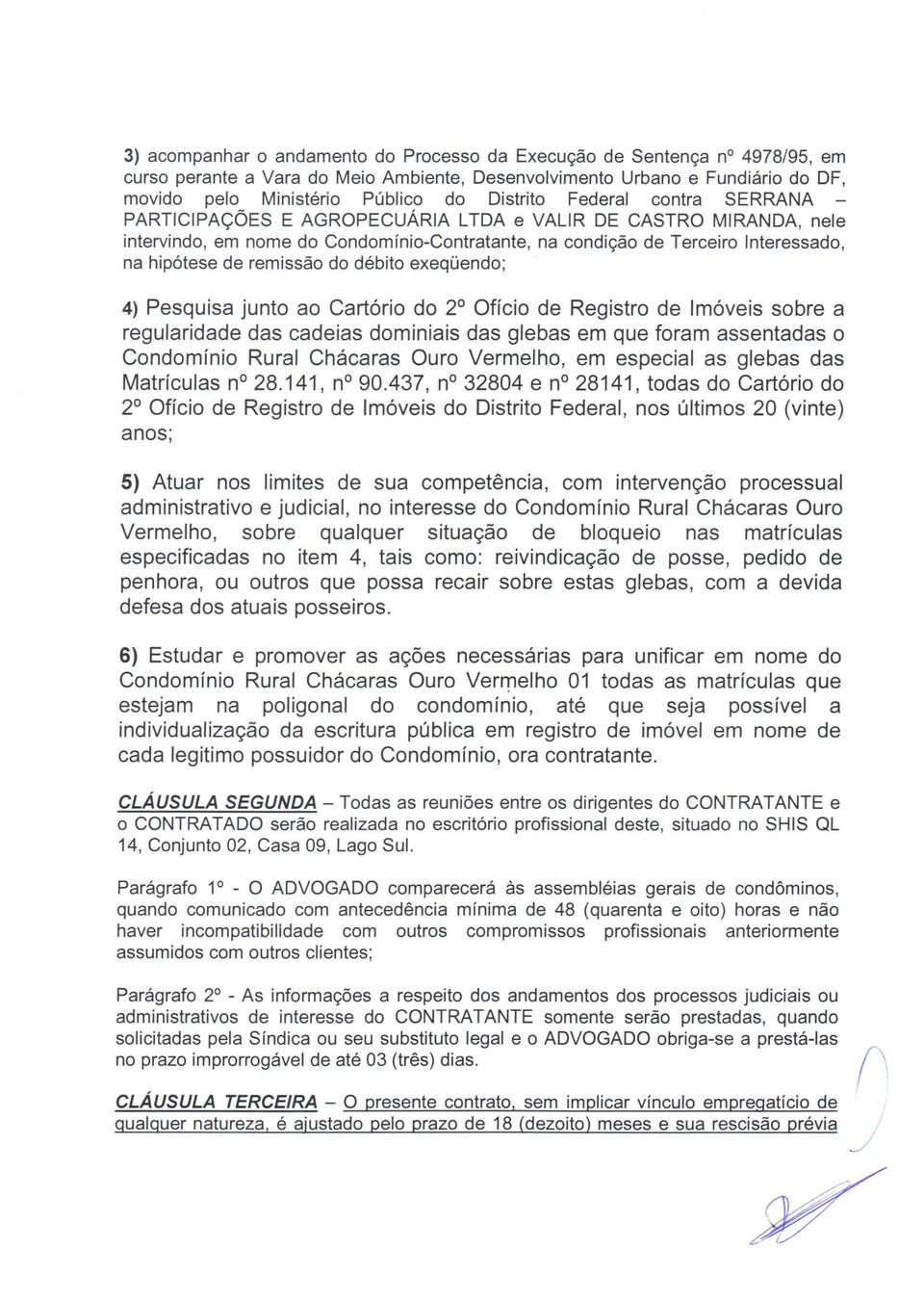 do débito exeqüendo; 4) Pesquisa junto ao Cartório do 2 Ofício de Registro de Imóveis sobre a regularidade das cadeias dominiais das glebas em que foram assentadas o Condomínio Rural Chácaras Ouro