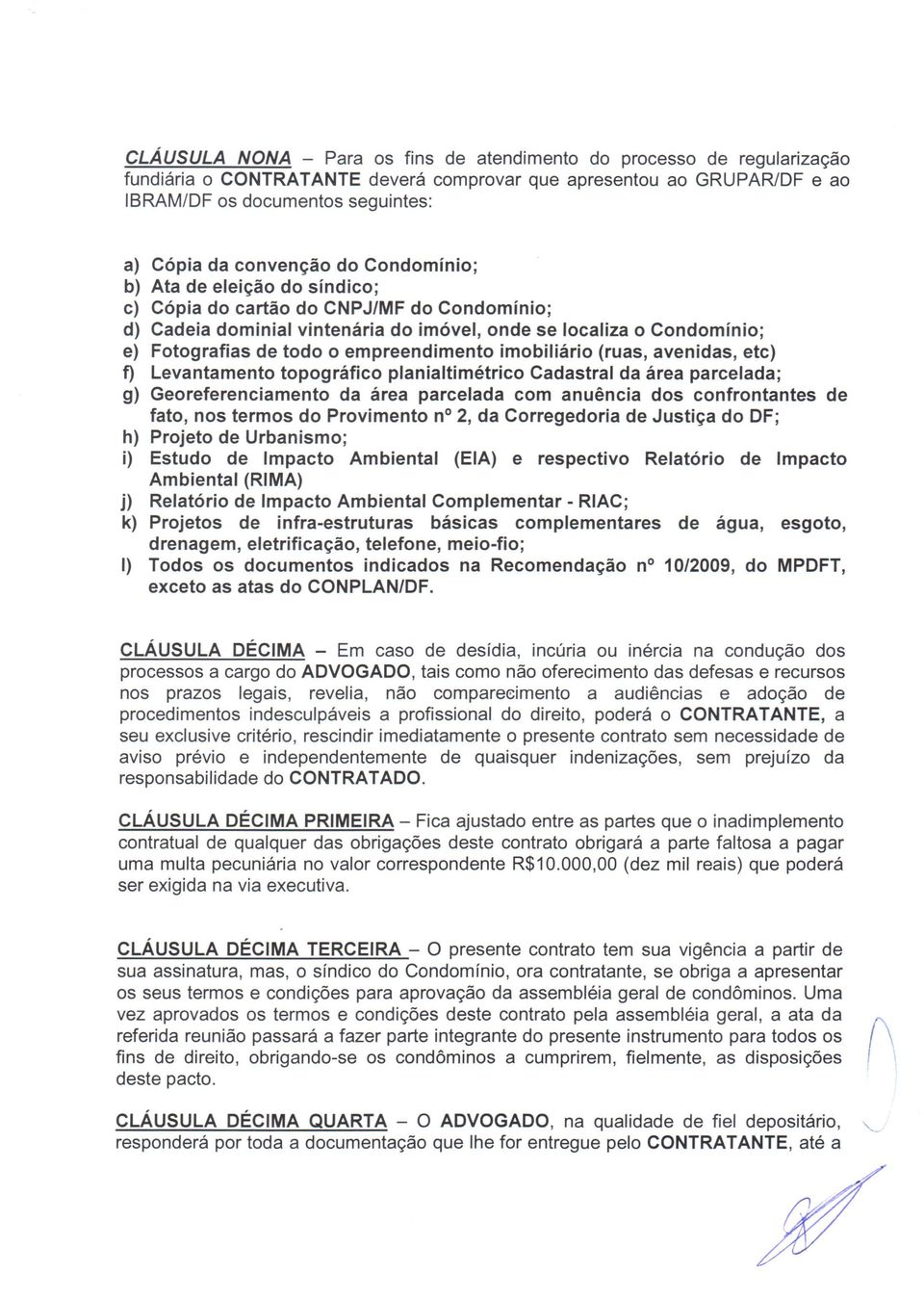 empreendimento imobiliário (ruas, avenidas, etc) f) Levantamento topográfico planialtimétrico Cadastral da área parcelada; g) Georeferenciamento da área parcelada com anuência dos confrontantes de