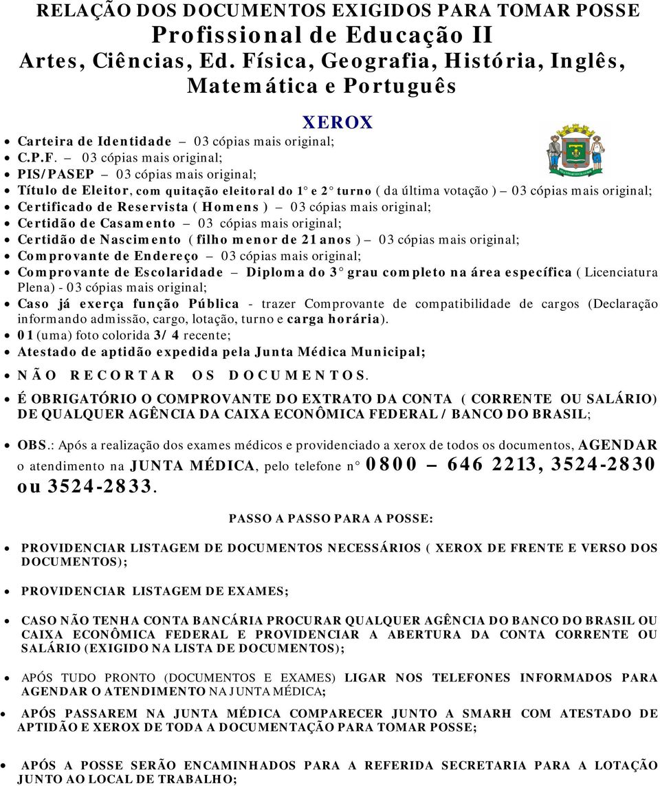 com quitação eleitoral do 1 e 2 turno ( da última votação ) 03 cópias mais original; Certificado de Reservista ( Homens ) 03 cópias mais original; Certidão de Casamento 03 cópias mais original;