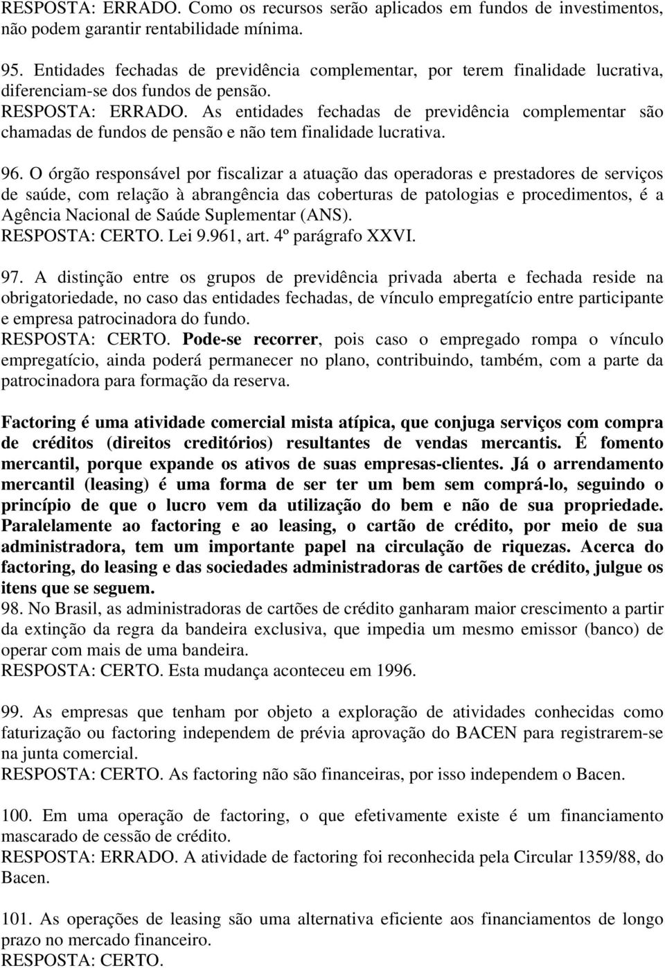 As entidades fechadas de previdência complementar são chamadas de fundos de pensão e não tem finalidade lucrativa. 96.