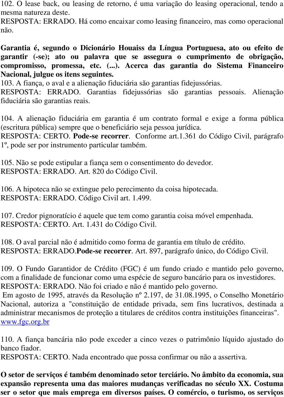 103. A fiança, o aval e a alienação fiduciária são garantias fidejussórias. RESPOSTA: ERRADO. Garantias fidejussórias são garantias pessoais. Alienação fiduciária são garantias reais. 104.