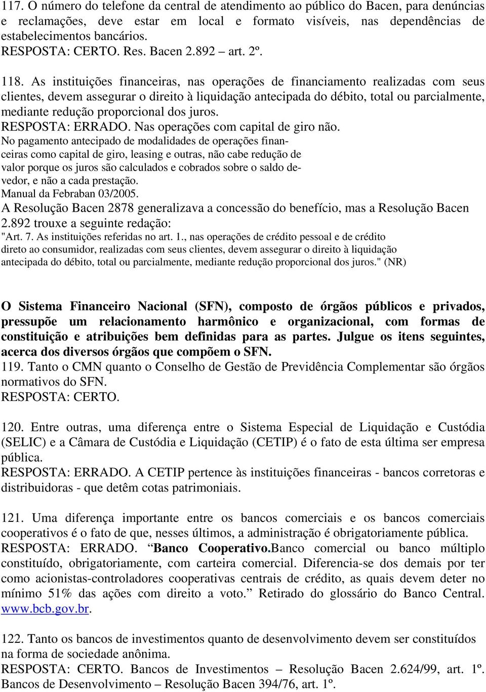 As instituições financeiras, nas operações de financiamento realizadas com seus clientes, devem assegurar o direito à liquidação antecipada do débito, total ou parcialmente, mediante redução