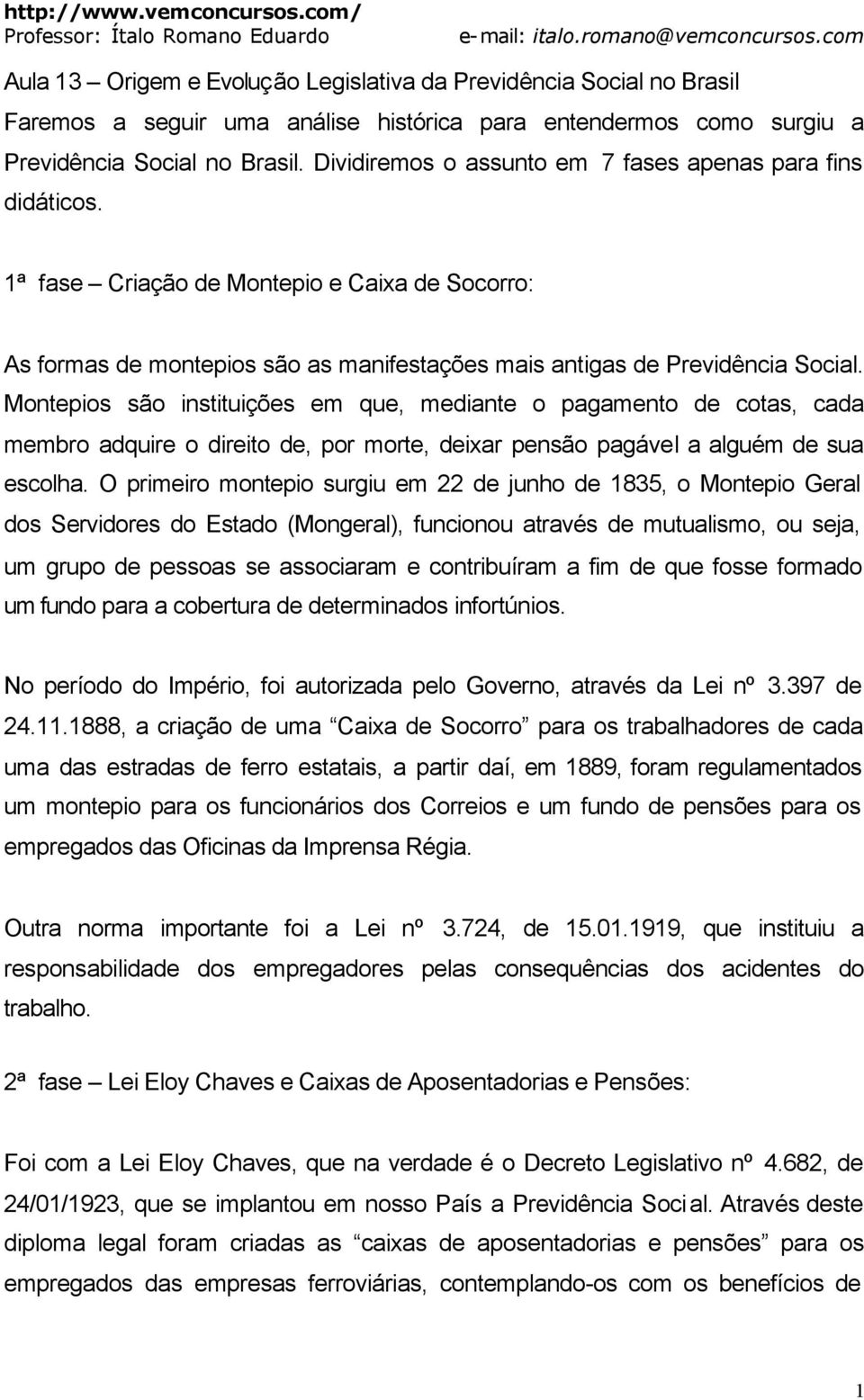 Montepios são instituições em que, mediante o pagamento de cotas, cada membro adquire o direito de, por morte, deixar pensão pagável a alguém de sua escolha.