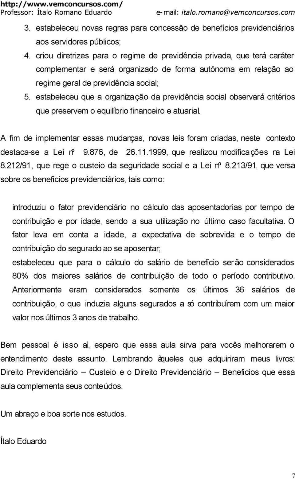 estabeleceu que a organização da previdência social observará critérios que preservem o equilíbrio financeiro e atuarial.