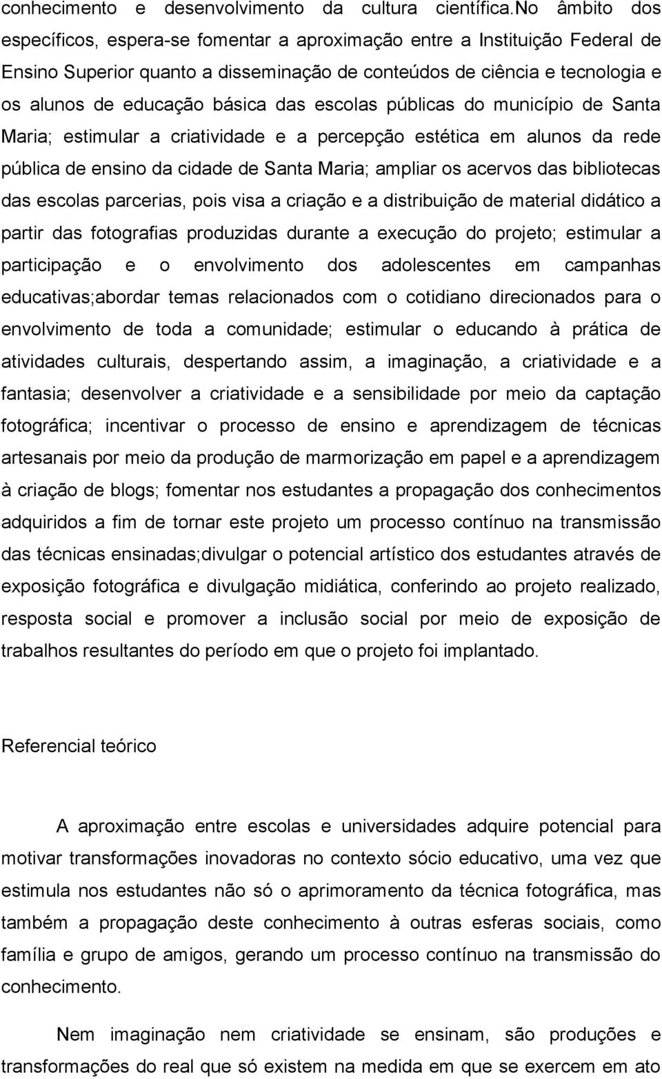 das escolas públicas do município de Santa Maria; estimular a criatividade e a percepção estética em alunos da rede pública de ensino da cidade de Santa Maria; ampliar os acervos das bibliotecas das