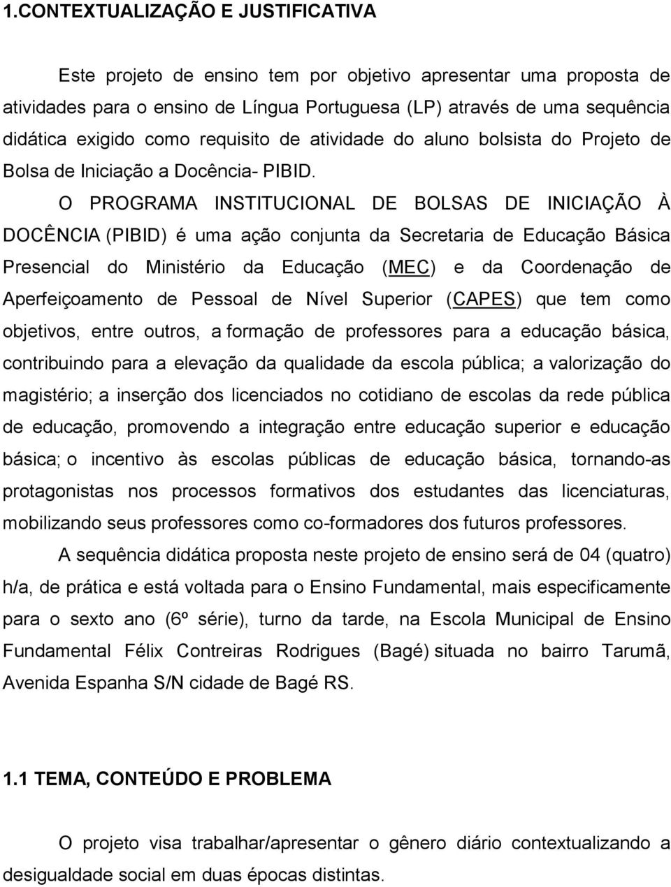 O PROGRAMA INSTITUCIONAL DE BOLSAS DE INICIAÇÃO À DOCÊNCIA (PIBID) é uma ação conjunta da Secretaria de Educação Básica Presencial do Ministério da Educação (MEC) e da Coordenação de Aperfeiçoamento