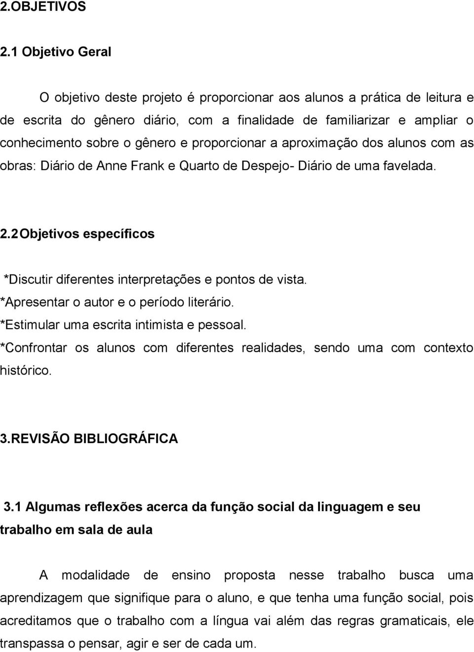 proporcionar a aproximação dos alunos com as obras: Diário de Anne Frank e Quarto de Despejo- Diário de uma favelada. 2.2 Objetivos específicos *Discutir diferentes interpretações e pontos de vista.