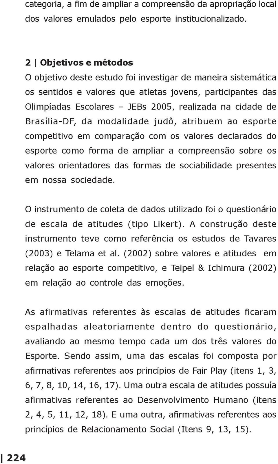 Brasília-DF, da modalidade judô, atribuem ao esporte competitivo em comparação com os valores declarados do esporte como forma de ampliar a compreensão sobre os valores orientadores das formas de