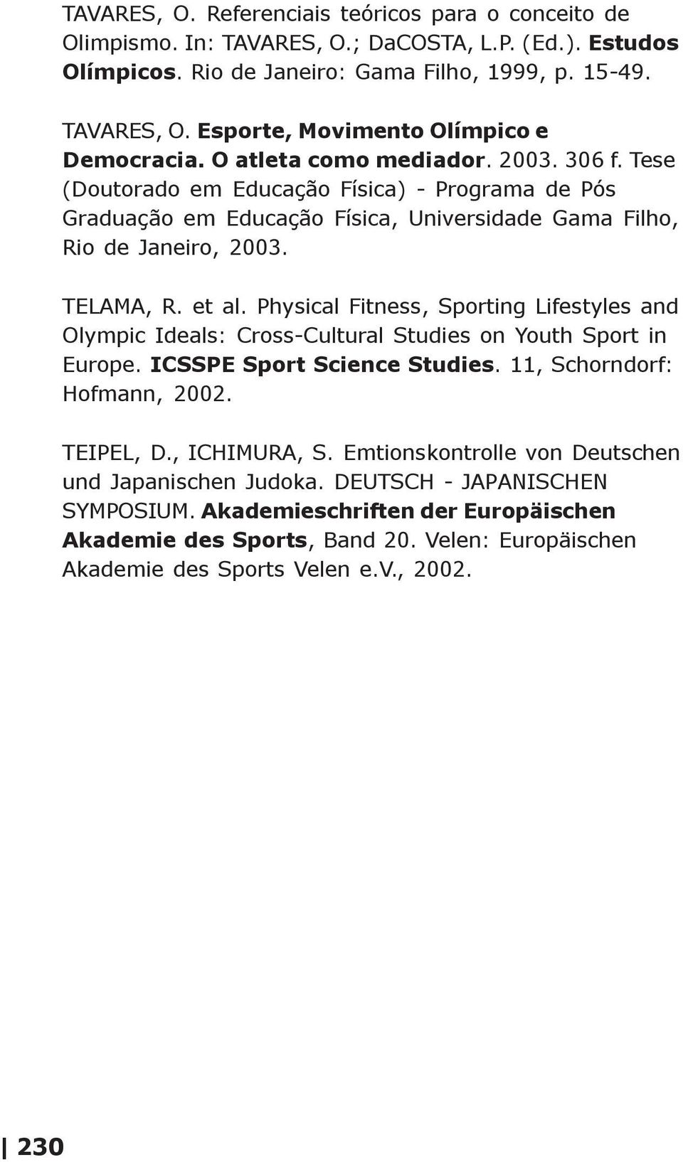 Physical Fitness, Sporting Lifestyles and Olympic Ideals: Cross-Cultural Studies on Youth Sport in Europe. ICSSPE Sport Science Studies. 11, Schorndorf: Hofmann, 2002. TEIPEL, D., ICHIMURA, S.