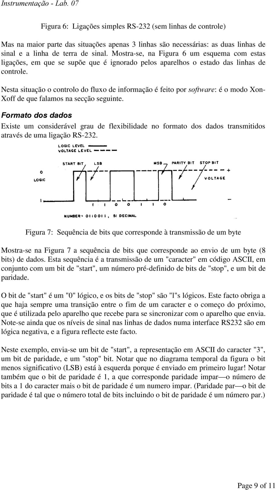 Nesta situação o controlo do fluxo de informação é feito por VRIWZDUH: é o modo Xon- Xoff de que falamos na secção seguinte.