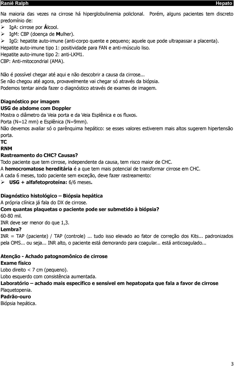 Hepatite auto-imune tipo 2: anti-lkm1. CBP: Anti-mitocondrial (AMA). Não é possível chegar até aqui e não descobrir a causa da cirrose.