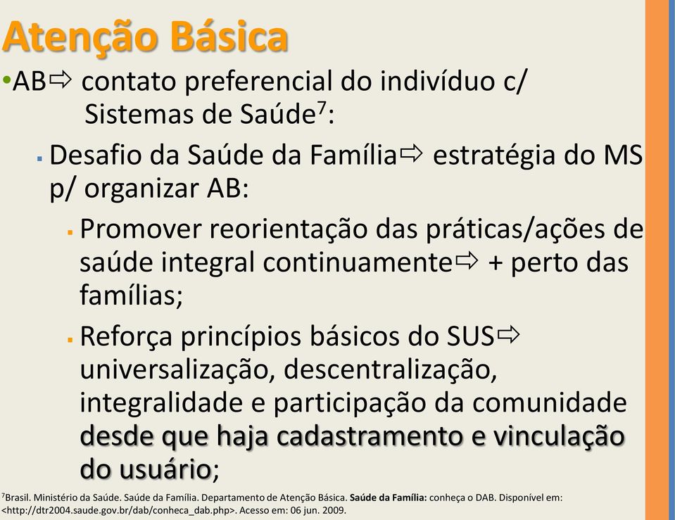 descentralização, integralidade e participação da comunidade desde que haja cadastramento e vinculação do usuário; 7 Brasil. Ministério da Saúde.