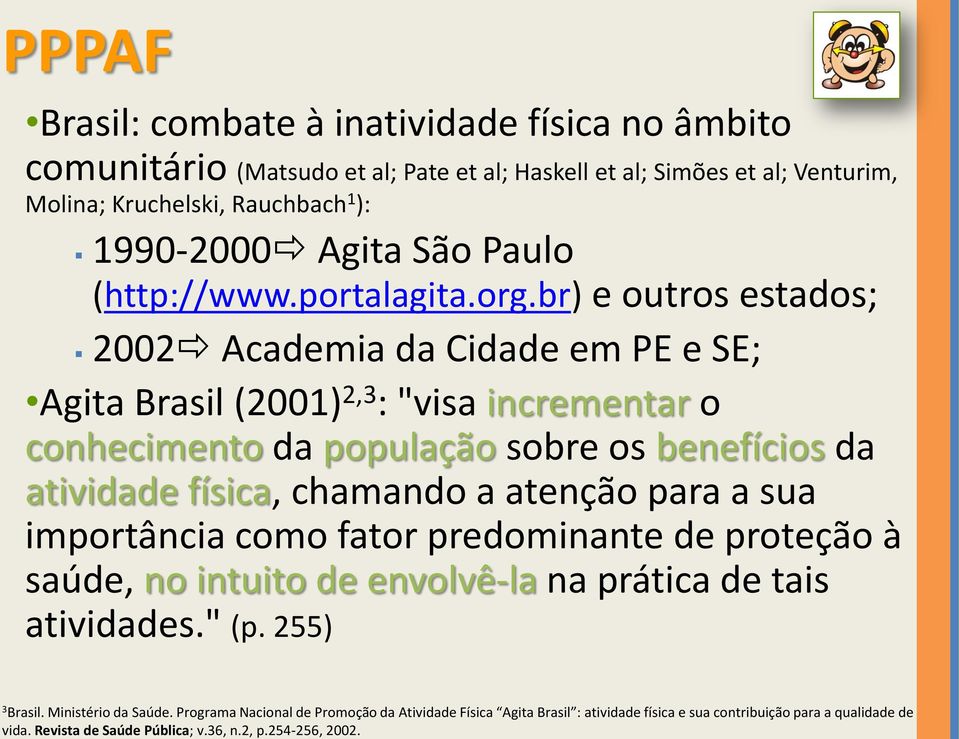 PPPAF Brasil: combate à inatividade física no âmbito comunitário (Matsudo et al; Pate et al; Haskell et al; Simões et al; Venturim, Molina; Kruchelski, Rauchbach 1 ): 1990-2000 Agita São