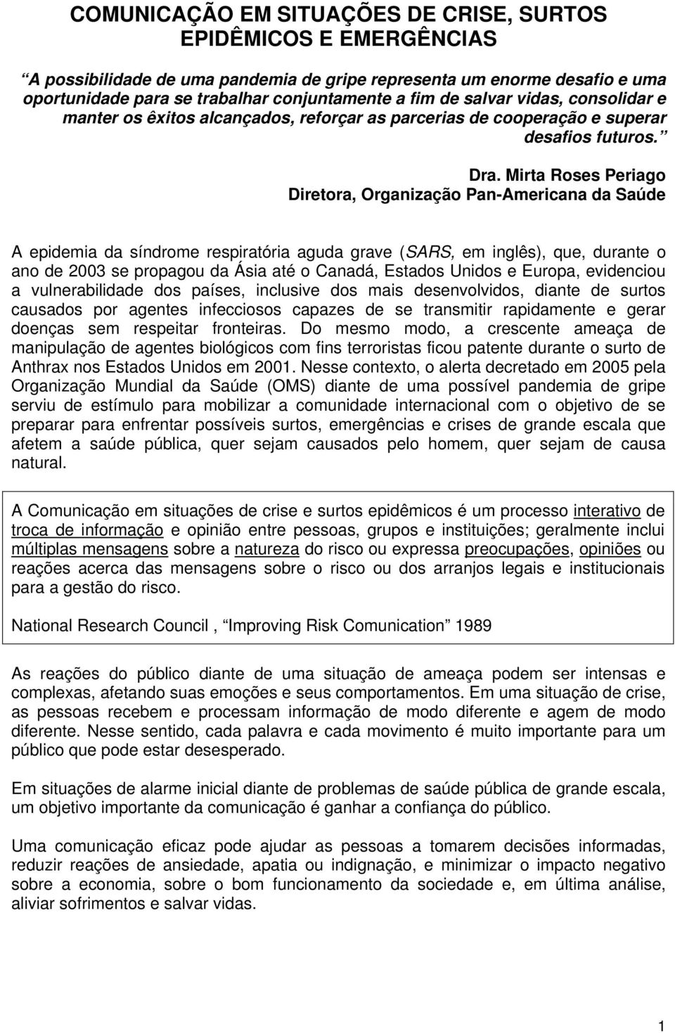 Mirta Roses Periago Diretora, Organização Pan-Americana da Saúde A epidemia da síndrome respiratória aguda grave (SARS, em inglês), que, durante o ano de 2003 se propagou da Ásia até o Canadá,