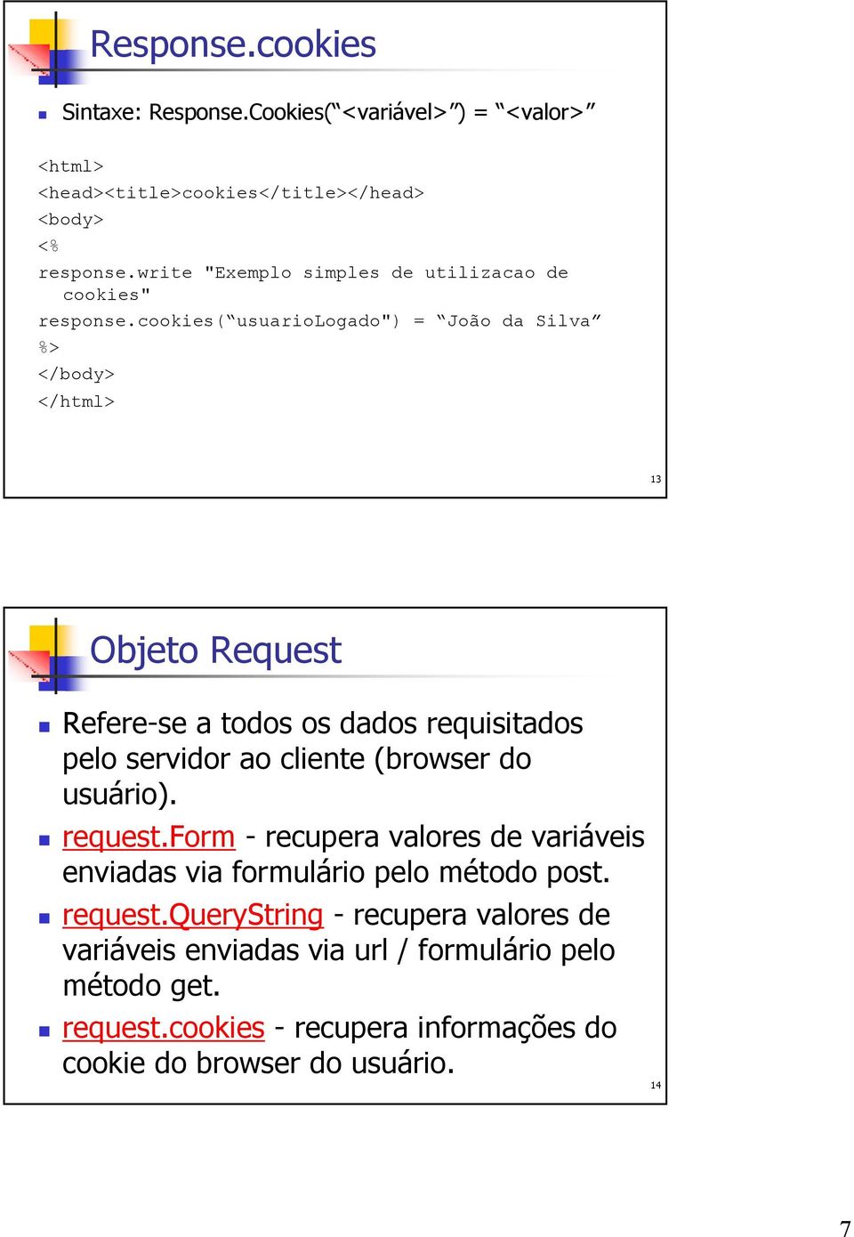 cookies( usuariologado") = João da Silva 13 Objeto Request Refere-se a todos os dados requisitados pelo servidor ao cliente (browser do usuário).