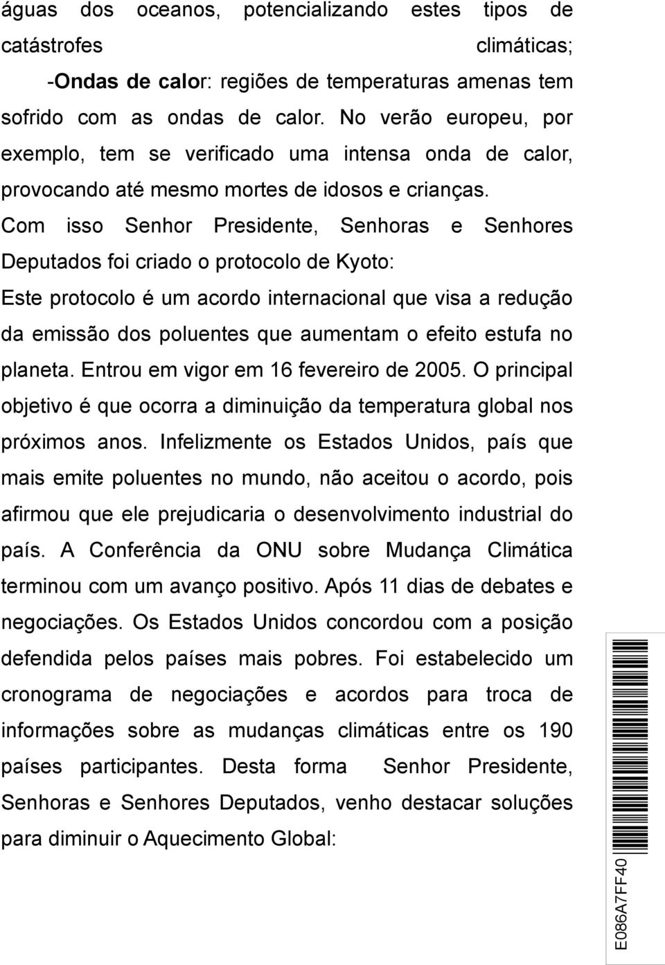 Com isso Senhor Presidente, Senhoras e Senhores Deputados foi criado o protocolo de Kyoto: Este protocolo é um acordo internacional que visa a redução da emissão dos poluentes que aumentam o efeito