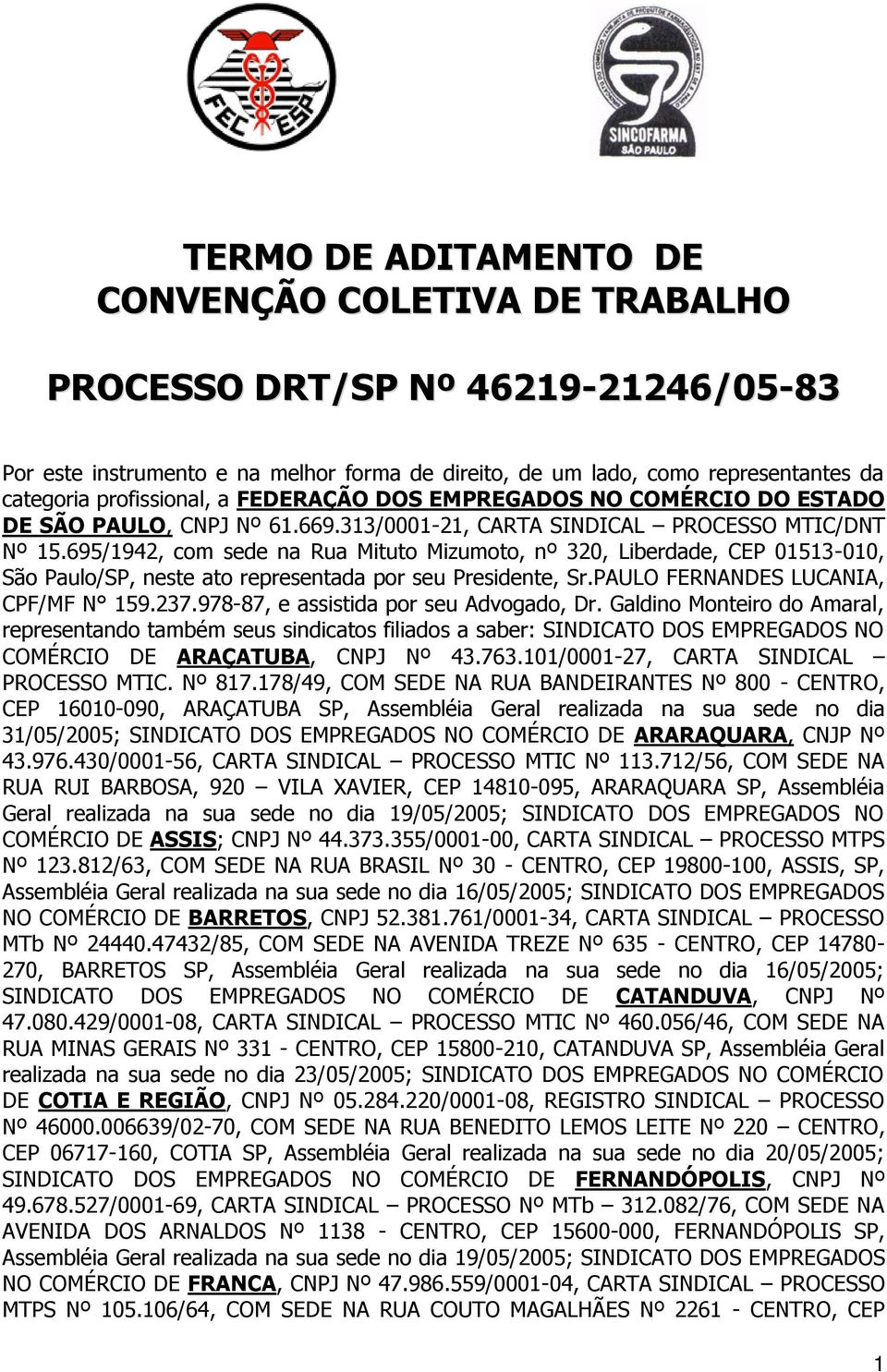 695/1942, com sede na Rua Mituto Mizumoto, nº 320, Liberdade, CEP 01513-010, São Paulo/SP, neste ato representada por seu Presidente, Sr.PAULO FERNANDES LUCANIA, CPF/MF N 159.237.