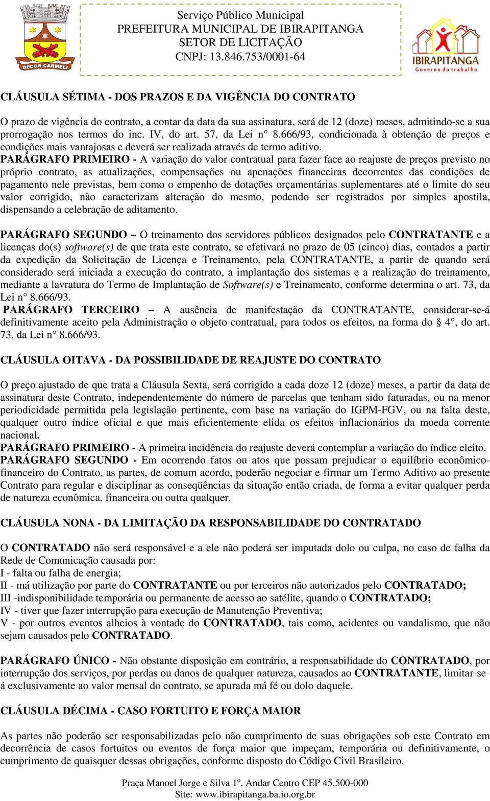 PARÁGRAFO PRIMEIRO - A variação do valor contratual para fazer face ao reajuste de preços previsto no próprio contrato, as atualizações, compensações ou apenações financeiras decorrentes das