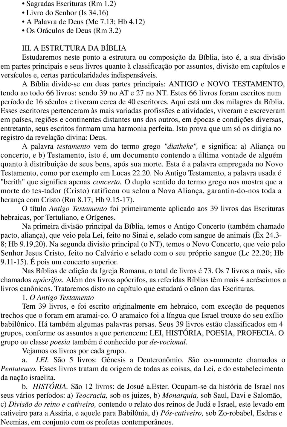 versículos e, certas particularidades indispensáveis. A Bíblia divide-se em duas partes principais: ANTIGO e NOVO TESTAMENTO, tendo ao todo 66 livros: sendo 39 no AT e 27 no NT.