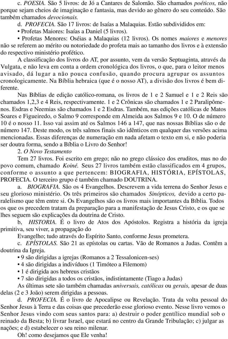 Os nomes maiores e menores não se referem ao mérito ou notoriedade do profeta mais ao tamanho dos livros e à extensão do respectivo ministério profético.