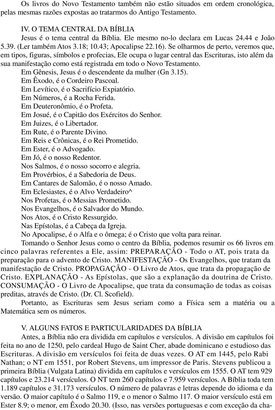 Se olharmos de perto, veremos que, em tipos, figuras, símbolos e profecias, Ele ocupa o lugar central das Escrituras, isto além da sua manifestação como está registrada em todo o Novo Testamento.