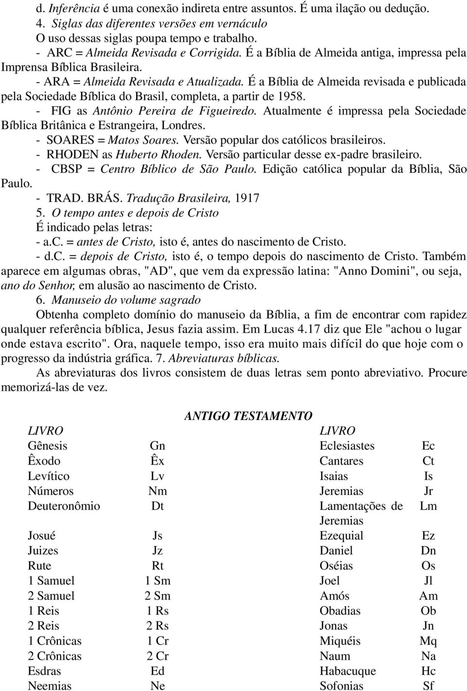 É a Bíblia de Almeida revisada e publicada pela Sociedade Bíblica do Brasil, completa, a partir de 1958. - FIG as Antônio Pereira de Figueiredo.