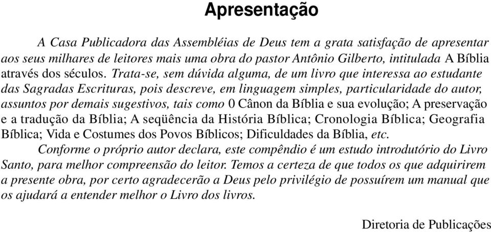 Trata-se, sem dúvida alguma, de um livro que interessa ao estudante das Sagradas Escrituras, pois descreve, em linguagem simples, particularidade do autor, assuntos por demais sugestivos, tais como 0