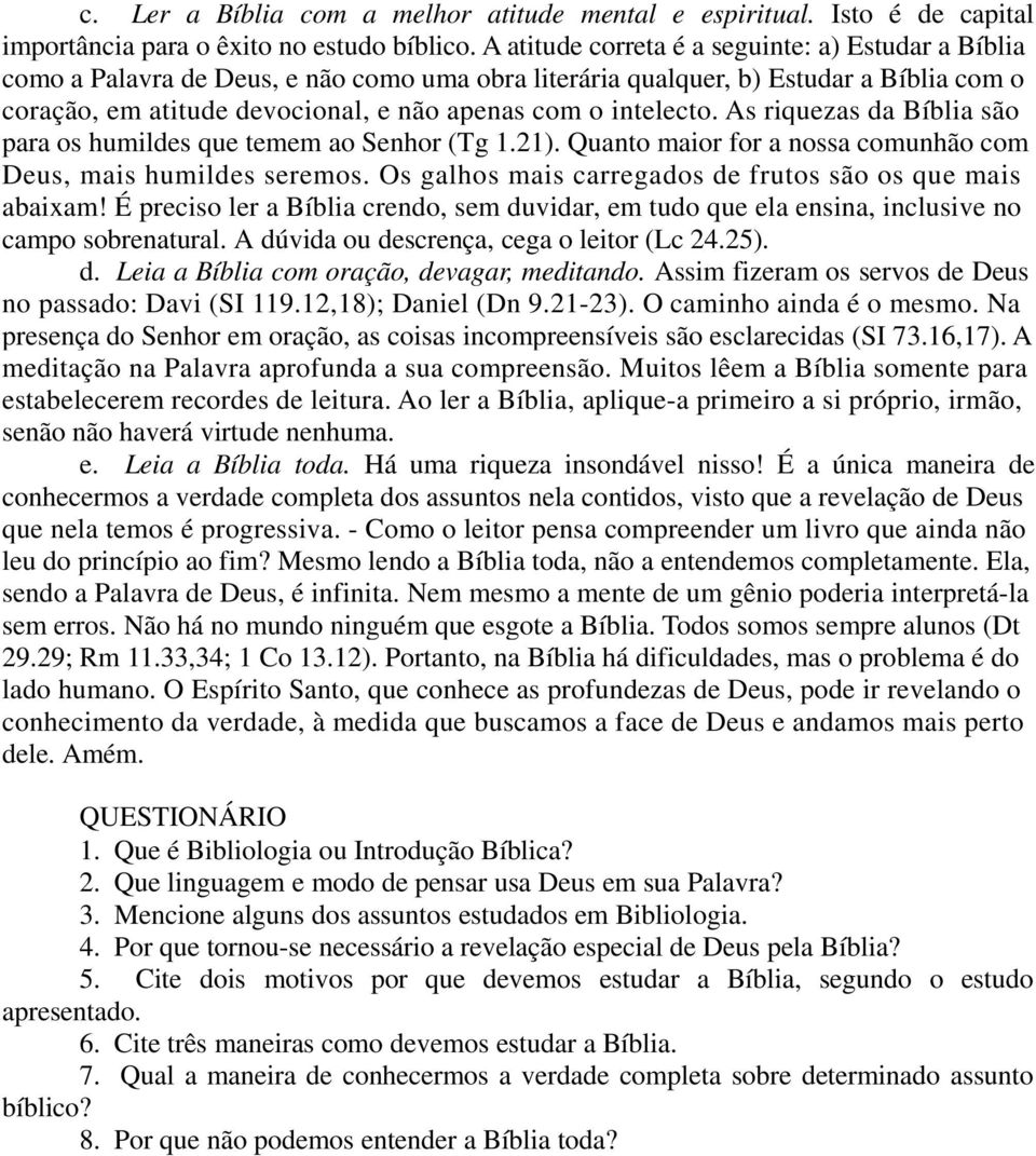 intelecto. As riquezas da Bíblia são para os humildes que temem ao Senhor (Tg 1.21). Quanto maior for a nossa comunhão com Deus, mais humildes seremos.