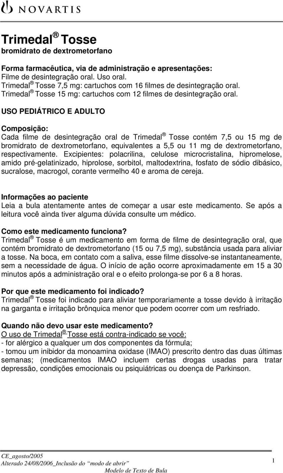 USO PEDIÁTRICO E ADULTO Composição: Cada filme de desintegração oral de Trimedal Tosse contém 7,5 ou 15 mg de bromidrato de dextrometorfano, equivalentes a 5,5 ou 11 mg de dextrometorfano,