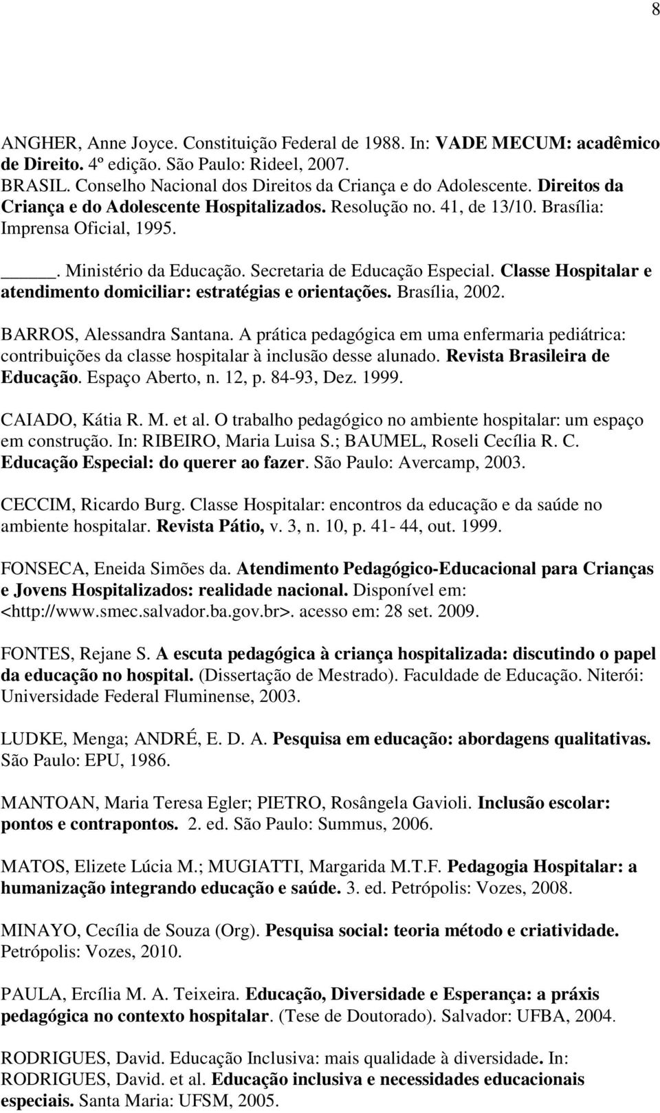 Classe Hospitalar e atendimento domiciliar: estratégias e orientações. Brasília, 2002. BARROS, Alessandra Santana.