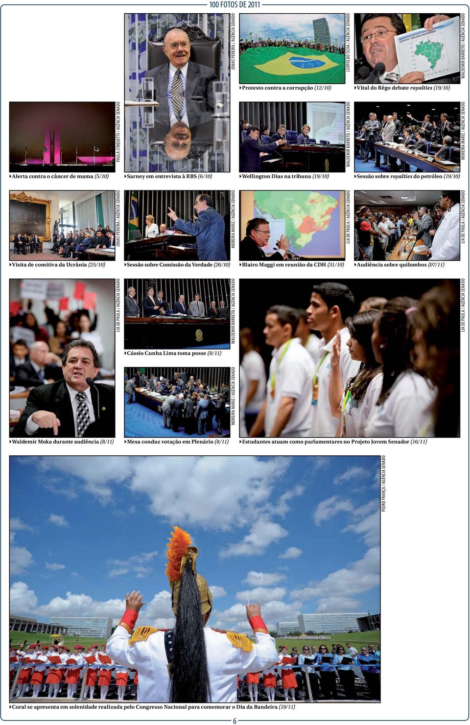 (07/11) `Cássio Cunha Lima toma posse (8/11) `Waldemir Moka durante audiência (8/11) `Mesa conduz votação em Plenário (8/11) `Estudantes atuam como parlamentares no Projeto Jovem