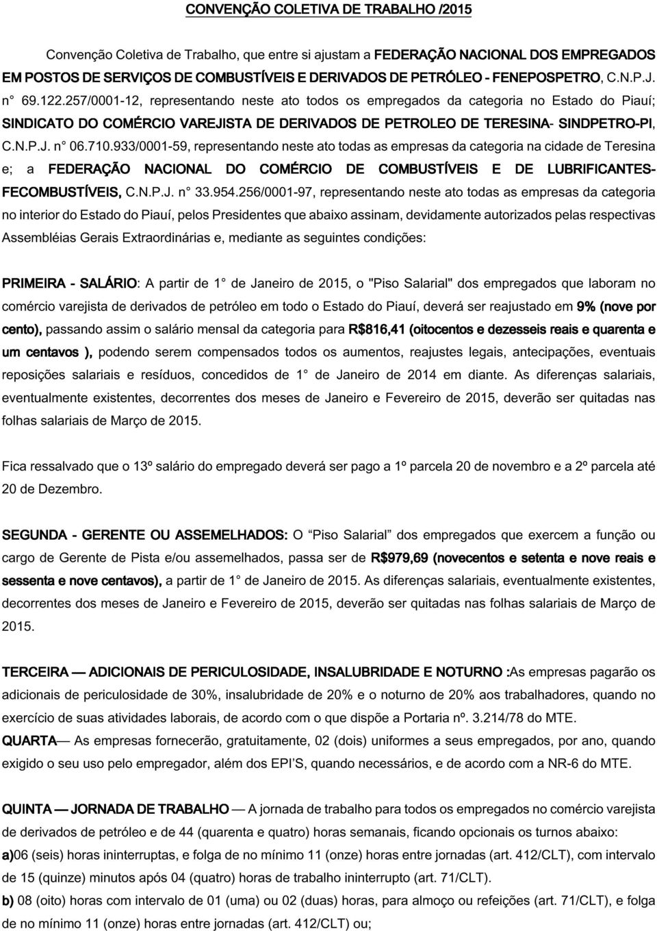 257/0001-12, representando neste ato todos os empregados da categoria no Estado do Piauí; SINDICATO DO COMÉRCIO VAREJISTA DE DERIVADOS DE PETROLEO DE TERESINA- SINDPETRO-PI PI, C.N.P.J. n 06.710.