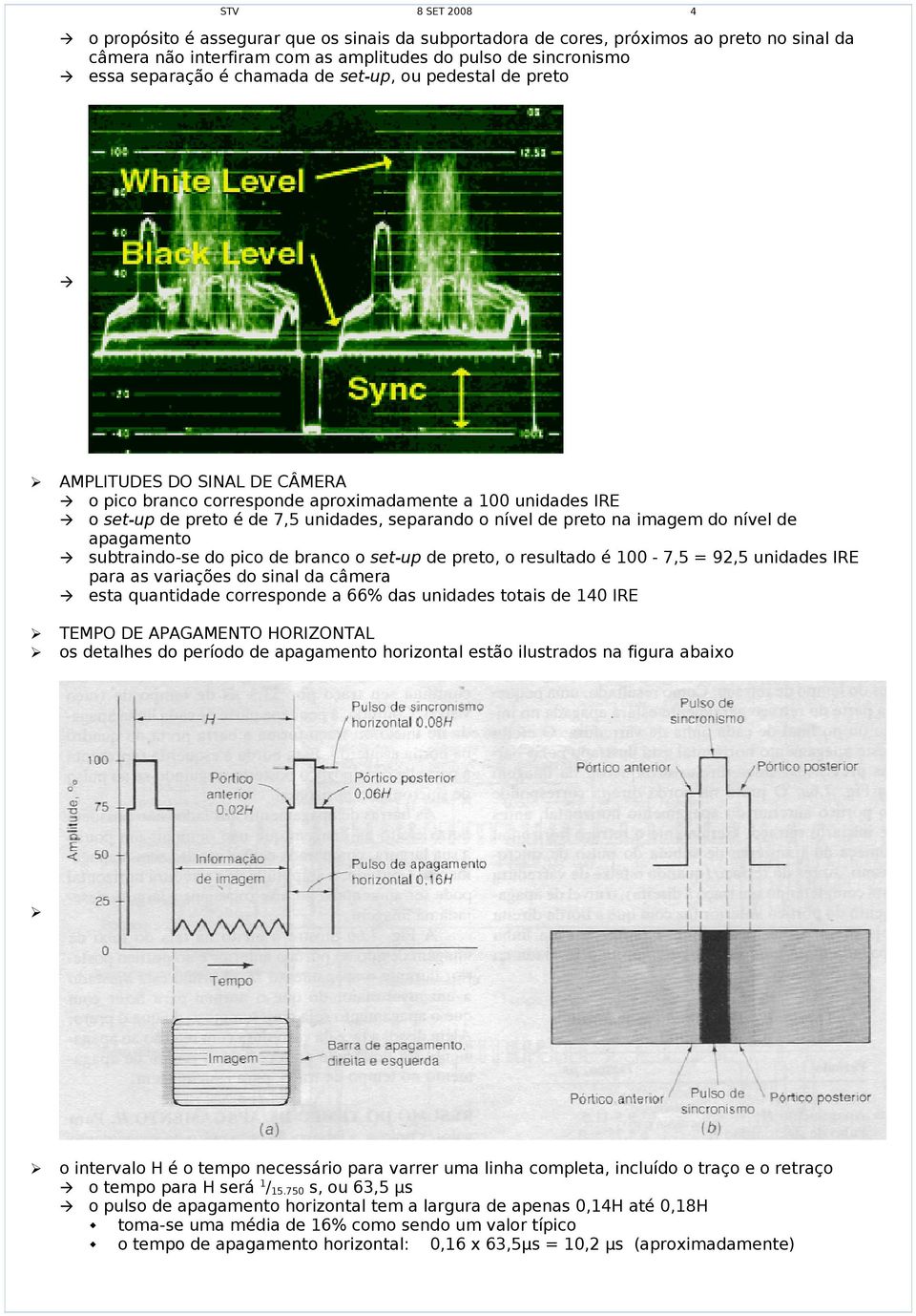 nível de apagamento subtraindo-se do pico de branco o set-up de preto, o resultado é 100-7,5 = 92,5 unidades IRE para as variações do sinal da câmera esta quantidade corresponde a 66% das unidades