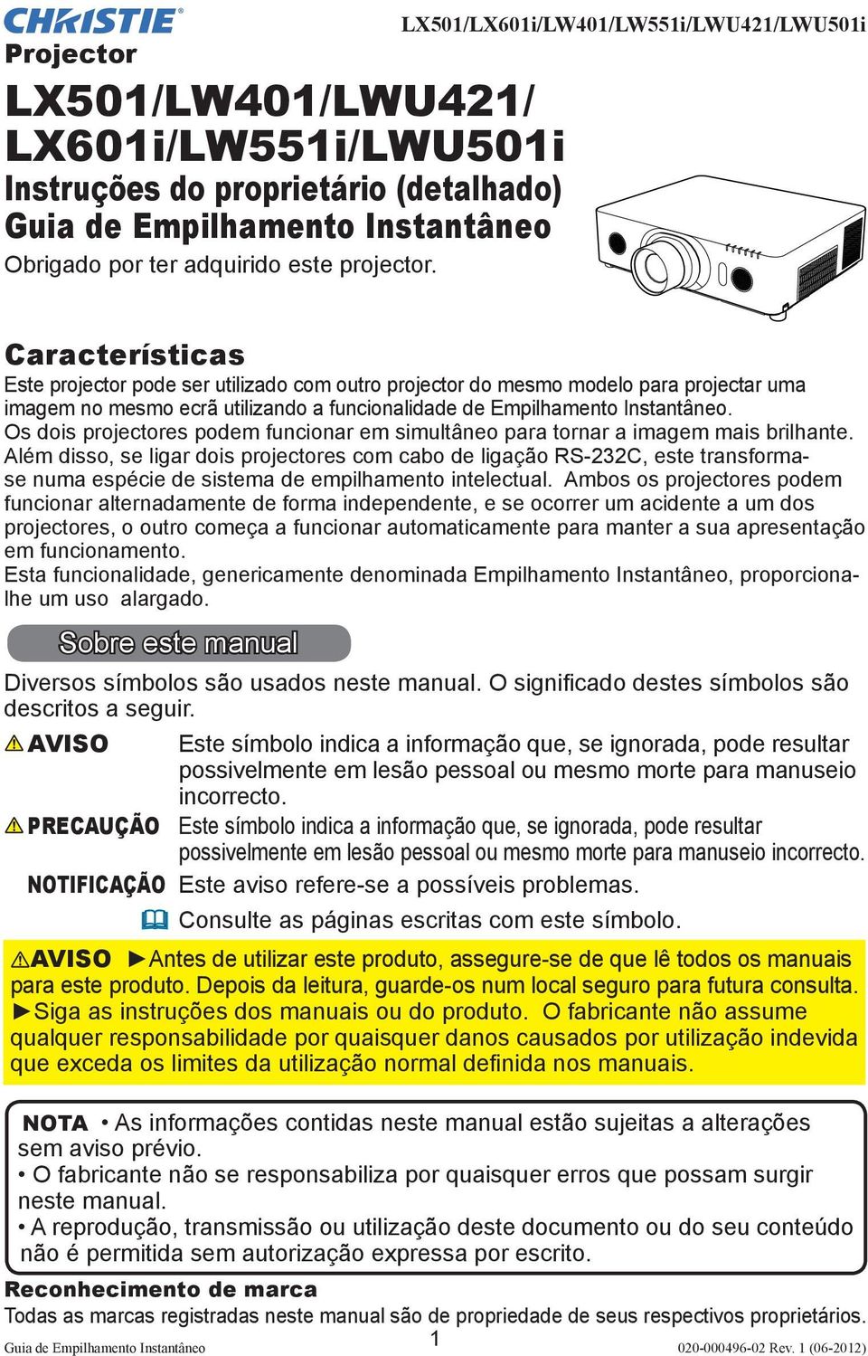 Empilhamento Instantâneo. Os dois projectores podem funcionar em simultâneo para tornar a imagem mais brilhante.