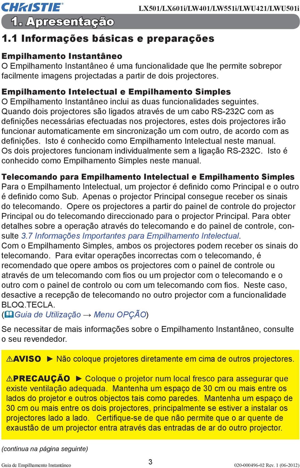 projectadas a partir de dois projectores. Empilhamento Intelectual e Empilhamento Simples O Empilhamento Instantâneo inclui as duas funcionalidades seguintes.