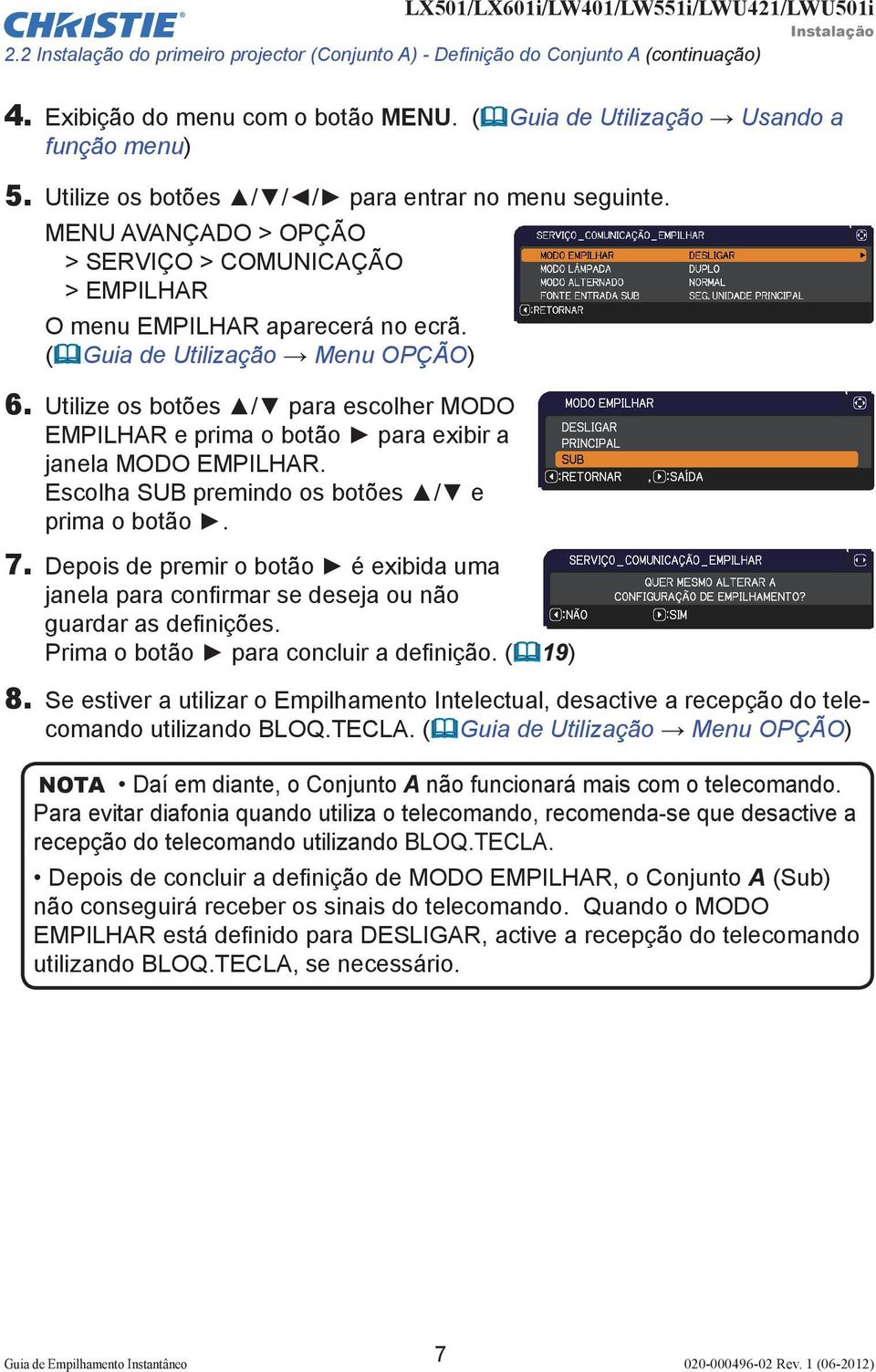 Utilize os botões / para escolher MODO EMPILHAR e prima o botão para exibir a janela MODO EMPILHAR. Escolha SUB premindo os botões / e prima o botão. 7.